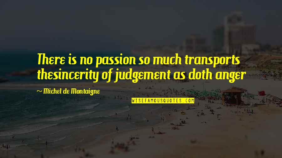 Racism In To Kill A Mockingbird Quotes By Michel De Montaigne: There is no passion so much transports thesincerity