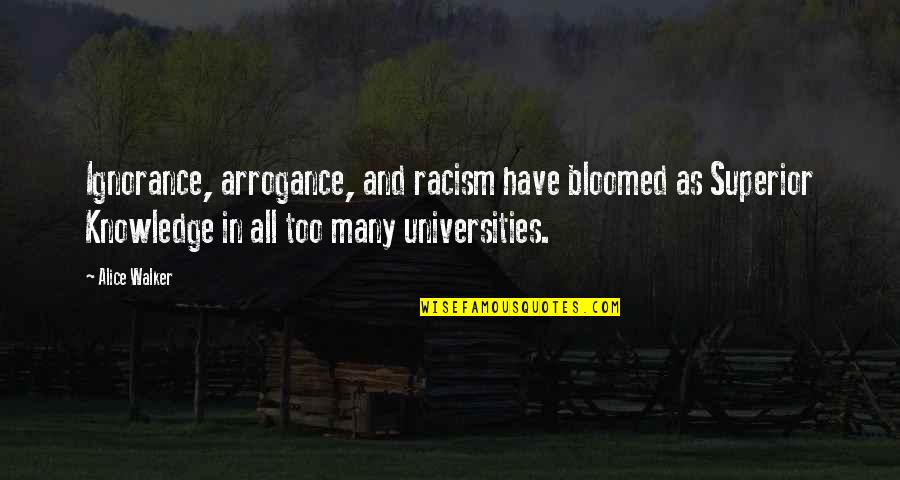 Racism Is Ignorance Quotes By Alice Walker: Ignorance, arrogance, and racism have bloomed as Superior Racism Is Ignorance Quotes By Alice Walker: Ignorance, arrogance, and racism have bloomed as Superior