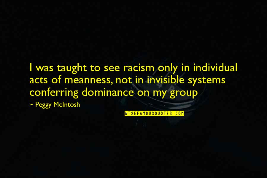 Racism Is Taught Quotes By Peggy McIntosh: I was taught to see racism only in