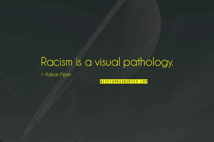 Racism Quotes By Adrian Piper: Racism is a visual pathology.