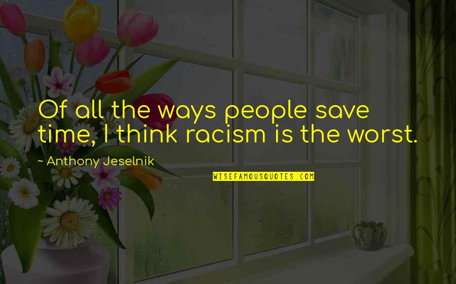 Racism Quotes By Anthony Jeselnik: Of all the ways people save time, I