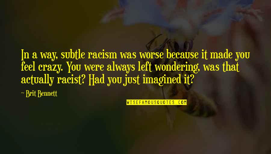 Racism Quotes By Brit Bennett: In a way, subtle racism was worse because