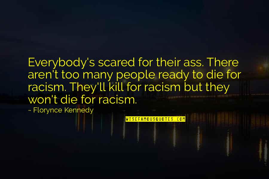 Racism Quotes By Florynce Kennedy: Everybody's scared for their ass. There aren't too