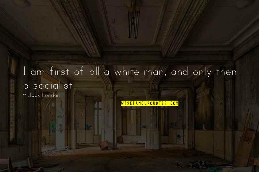 Racism Quotes By Jack London: I am first of all a white man,