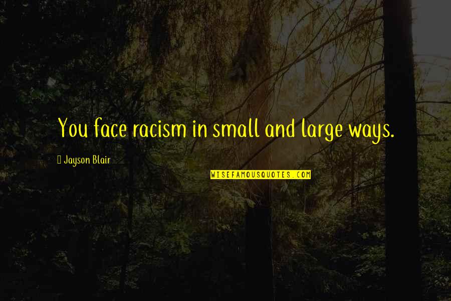 Racism Quotes By Jayson Blair: You face racism in small and large ways.