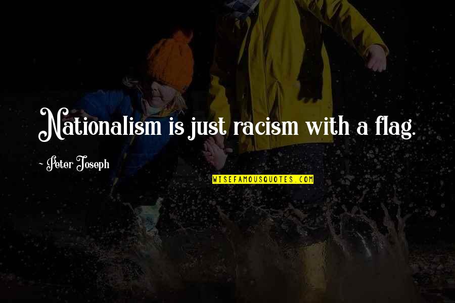 Racism Quotes By Peter Joseph: Nationalism is just racism with a flag.