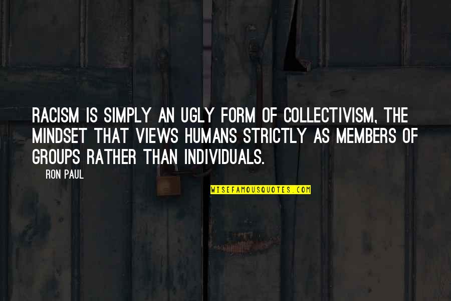 Racism Quotes By Ron Paul: Racism is simply an ugly form of collectivism,