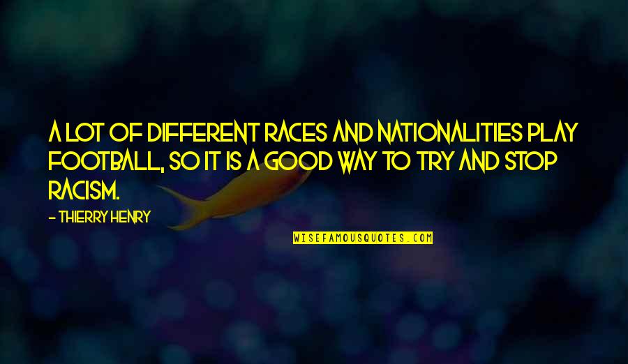 Racism Quotes By Thierry Henry: A lot of different races and nationalities play