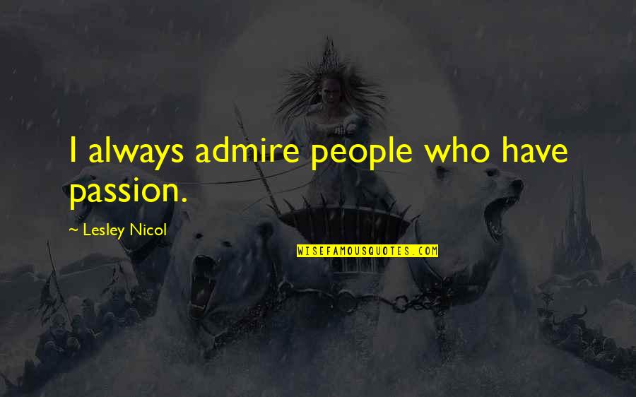 Racisme Nederlands Quotes By Lesley Nicol: I always admire people who have passion.