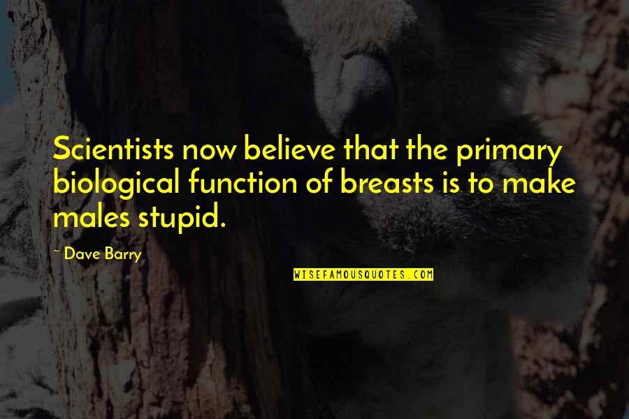 Racismo En Quotes By Dave Barry: Scientists now believe that the primary biological function Racismo En Quotes By Dave Barry: Scientists now believe that the primary biological function