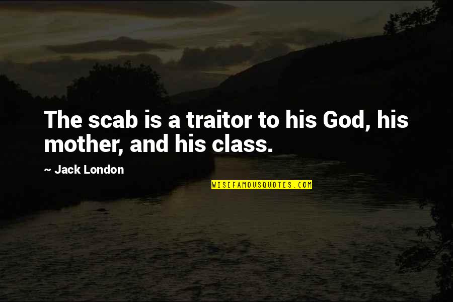 Racist Comments Quotes By Jack London: The scab is a traitor to his God,