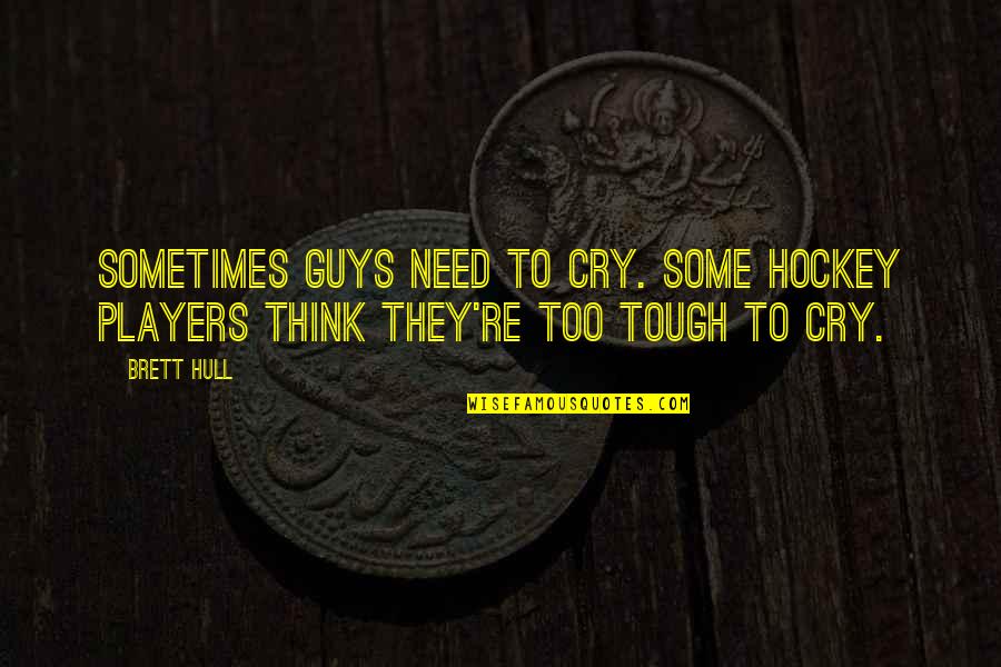 Racist Cristal Quotes By Brett Hull: Sometimes guys need to cry. Some hockey players