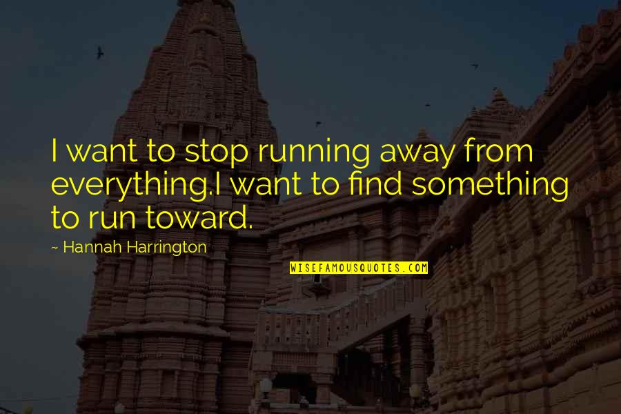 Racist Cristal Quotes By Hannah Harrington: I want to stop running away from everything.I