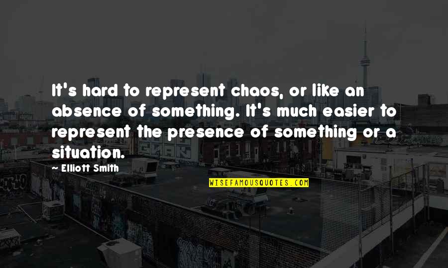 Racist Dumbo Quotes By Elliott Smith: It's hard to represent chaos, or like an Racist Dumbo Quotes By Elliott Smith: It's hard to represent chaos, or like an
