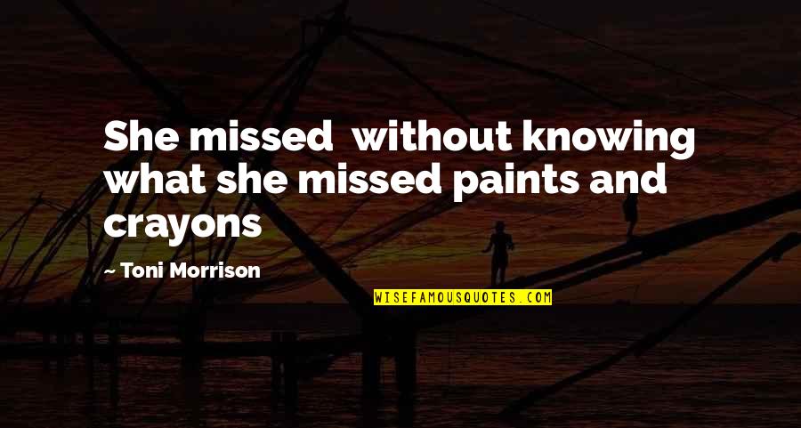Racist Jokes Quotes By Toni Morrison: She missed without knowing what she missed paints