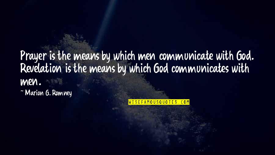 Racist Police Quotes By Marion G. Romney: Prayer is the means by which men communicate