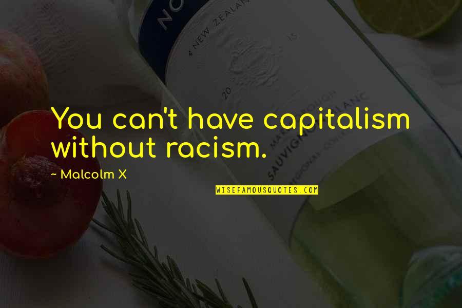 Racista Antonimo Quotes By Malcolm X: You can't have capitalism without racism.