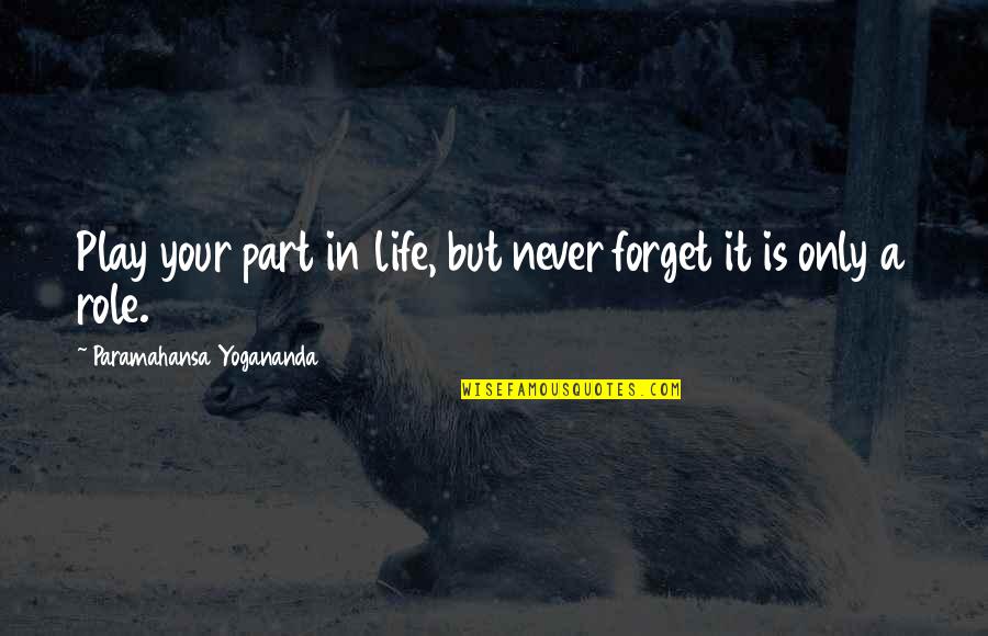 Racistische Mop Quotes By Paramahansa Yogananda: Play your part in life, but never forget