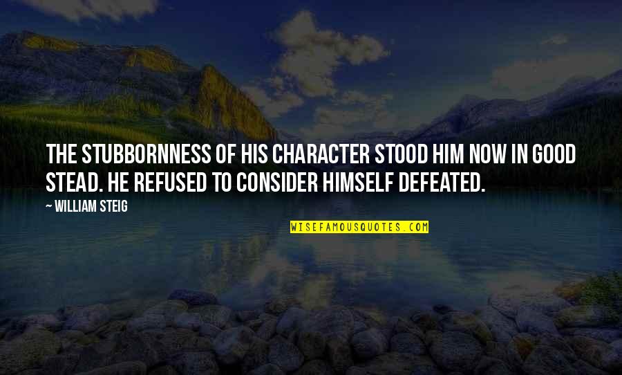 Rack City Quotes By William Steig: The stubbornness of his character stood him now