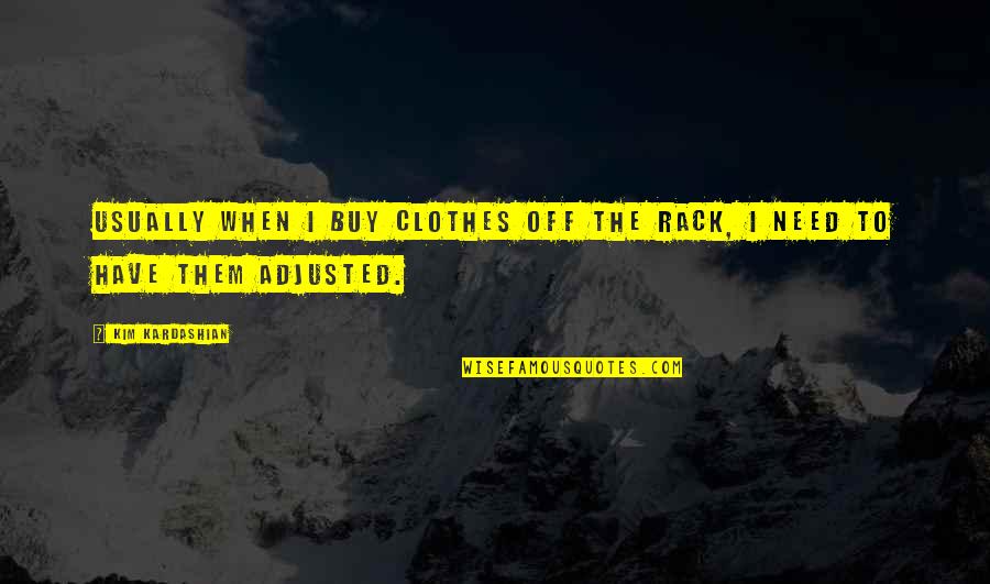Rack Quotes By Kim Kardashian: Usually when I buy clothes off the rack,