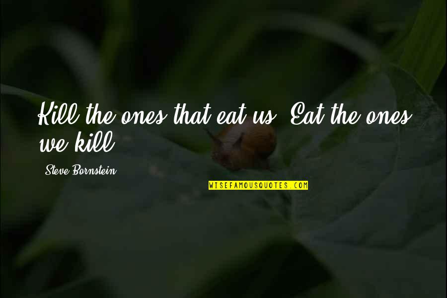 Rackard Brothers Quotes By Steve Bornstein: Kill the ones that eat us. Eat the