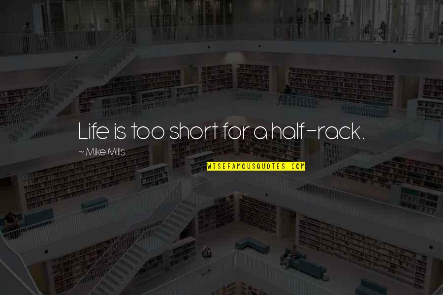 Rack'd Quotes By Mike Mills: Life is too short for a half-rack.