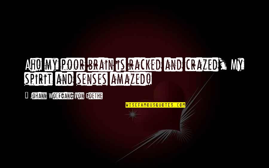 Racked My Brain Quotes By Johann Wolfgang Von Goethe: Ah! my poor brain is racked and crazed,