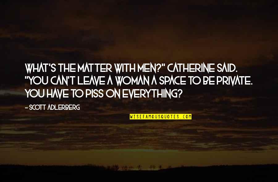 Racked With Pain Quotes By Scott Adlerberg: What's the matter with men?" Catherine said. "You