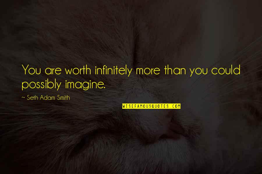 Racked With Pain Quotes By Seth Adam Smith: You are worth infinitely more than you could