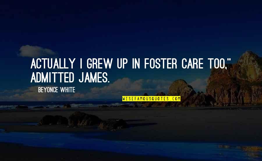Rackers Manufacturing Quotes By Beyonce White: Actually I grew up in foster care too," Rackers Manufacturing Quotes By Beyonce White: Actually I grew up in foster care too,"