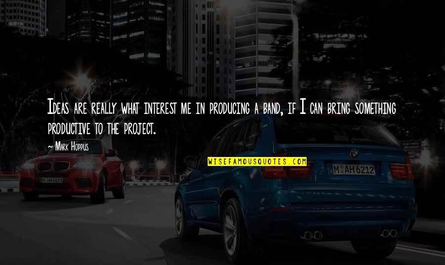 Rackers Manufacturing Quotes By Mark Hoppus: Ideas are really what interest me in producing Rackers Manufacturing Quotes By Mark Hoppus: Ideas are really what interest me in producing