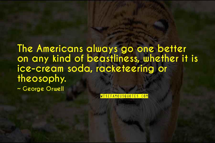 Racketeering Quotes By George Orwell: The Americans always go one better on any
