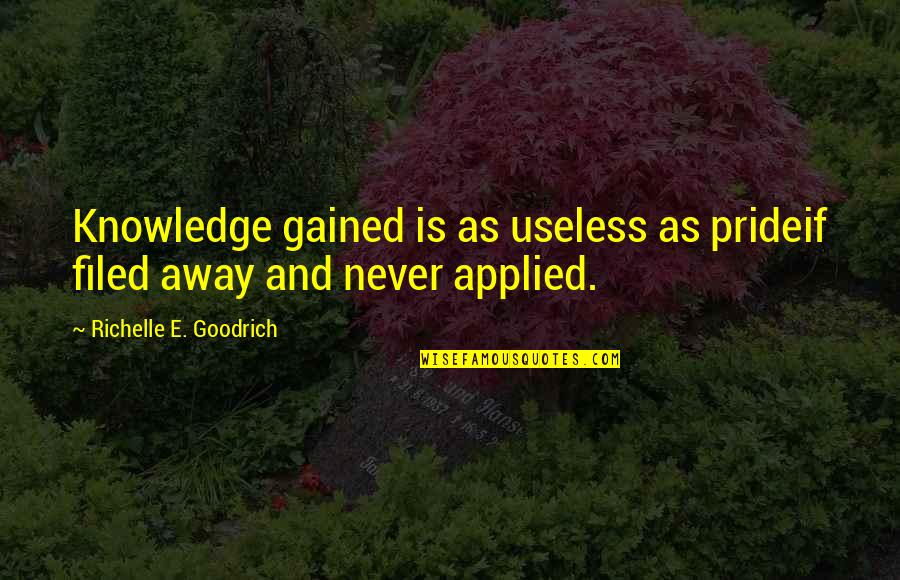 Rackets Tennis Quotes By Richelle E. Goodrich: Knowledge gained is as useless as prideif filed Rackets Tennis Quotes By Richelle E. Goodrich: Knowledge gained is as useless as prideif filed