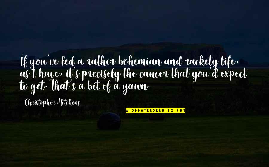 Rackety Quotes By Christopher Hitchens: If you've led a rather bohemian and rackety