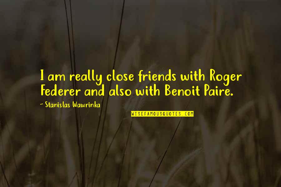 Rackham Illustrations Quotes By Stanislas Wawrinka: I am really close friends with Roger Federer Rackham Illustrations Quotes By Stanislas Wawrinka: I am really close friends with Roger Federer