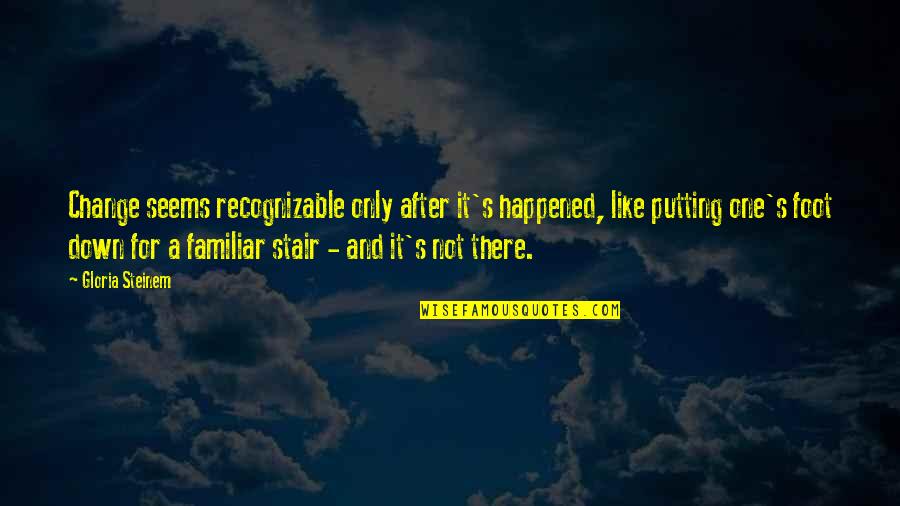 Rackhams Birmingham Quotes By Gloria Steinem: Change seems recognizable only after it's happened, like Rackhams Birmingham Quotes By Gloria Steinem: Change seems recognizable only after it's happened, like