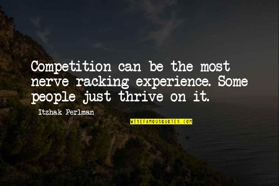 Racking Quotes By Itzhak Perlman: Competition can be the most nerve-racking experience. Some