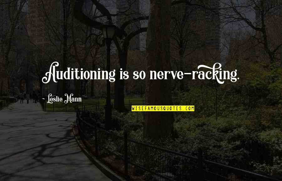 Racking Quotes By Leslie Mann: Auditioning is so nerve-racking.