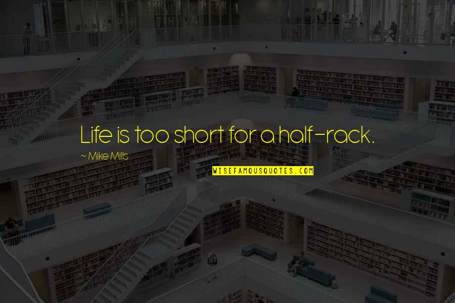 Racks Quotes By Mike Mills: Life is too short for a half-rack.