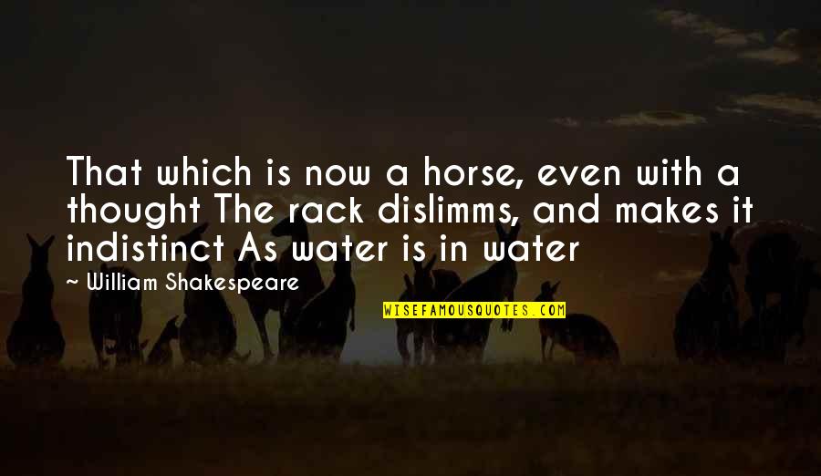 Racks Quotes By William Shakespeare: That which is now a horse, even with