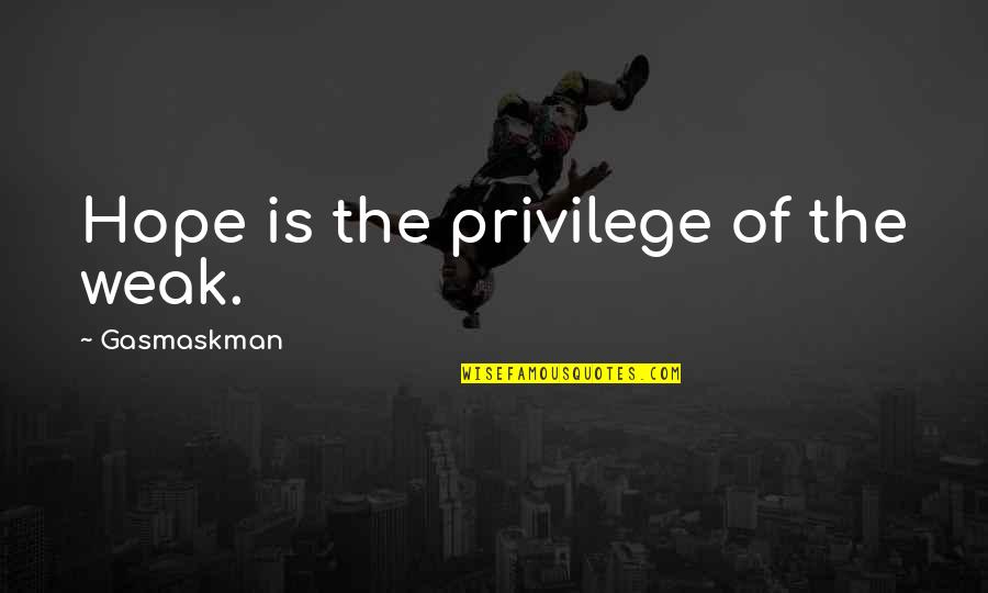 Rackspace Quotes By Gasmaskman: Hope is the privilege of the weak. Rackspace Quotes By Gasmaskman: Hope is the privilege of the weak.