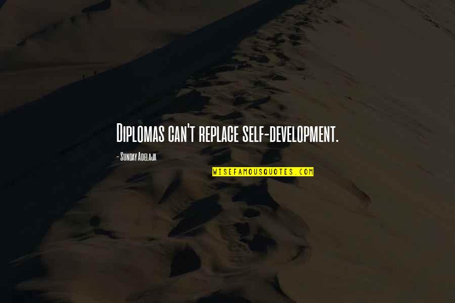 Rackstraw Downes Quotes By Sunday Adelaja: Diplomas can't replace self-development. Rackstraw Downes Quotes By Sunday Adelaja: Diplomas can't replace self-development.