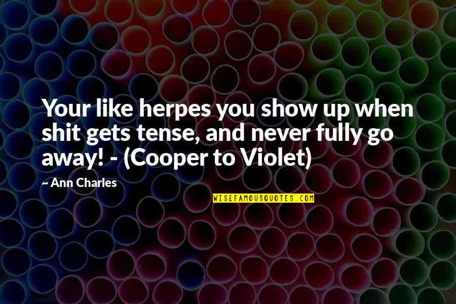 Raclures D Finition Quotes By Ann Charles: Your like herpes you show up when shit