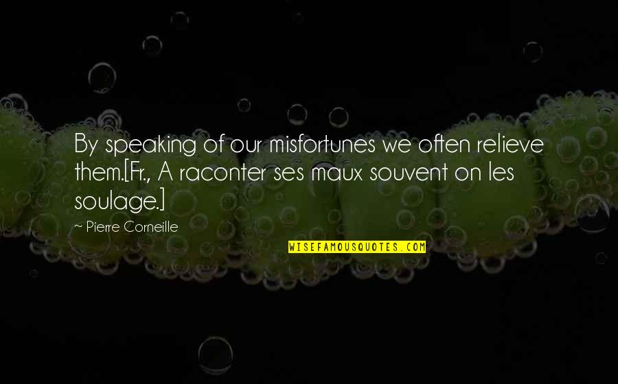 Raconter Quotes By Pierre Corneille: By speaking of our misfortunes we often relieve