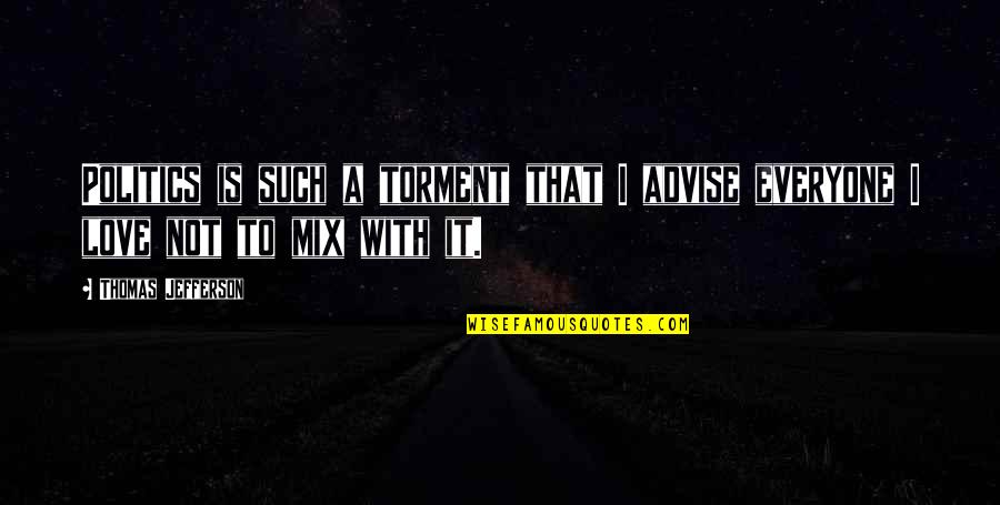 Raconteurs Consolers Quotes By Thomas Jefferson: Politics is such a torment that I advise Raconteurs Consolers Quotes By Thomas Jefferson: Politics is such a torment that I advise