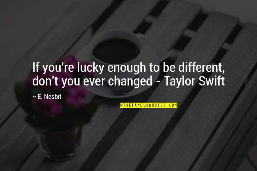 Raconteurs Quotes By E. Nesbit: If you're lucky enough to be different, don't