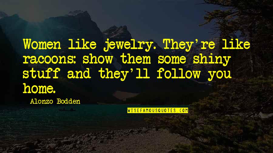 Racoons Quotes By Alonzo Bodden: Women like jewelry. They're like racoons: show them