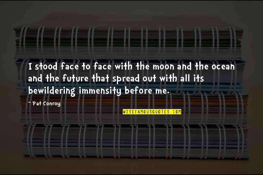 Racq Quotes By Pat Conroy: I stood face to face with the moon