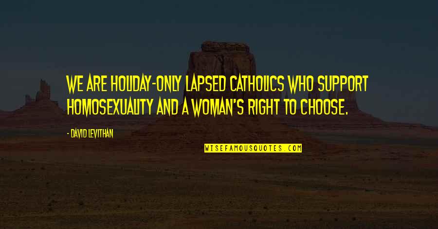 Racquets Rabbit Quotes By David Levithan: We are holiday-only lapsed Catholics who support homosexuality