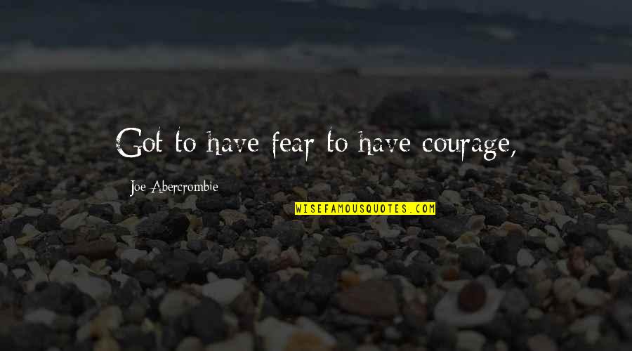 Racy Love Quotes By Joe Abercrombie: Got to have fear to have courage,